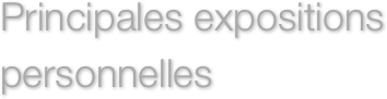 Principales expositions
personnelles 